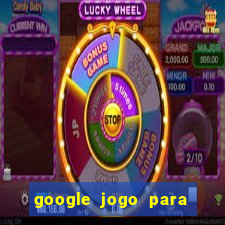 google jogo para ganhar dinheiro